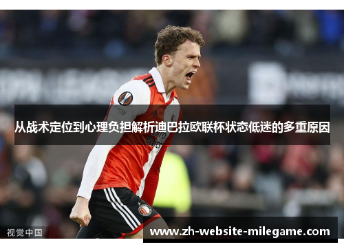从战术定位到心理负担解析迪巴拉欧联杯状态低迷的多重原因