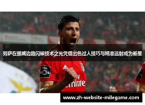 努萨在挪威边路闪耀技术之光凭借出色过人技巧与精准远射成为新星