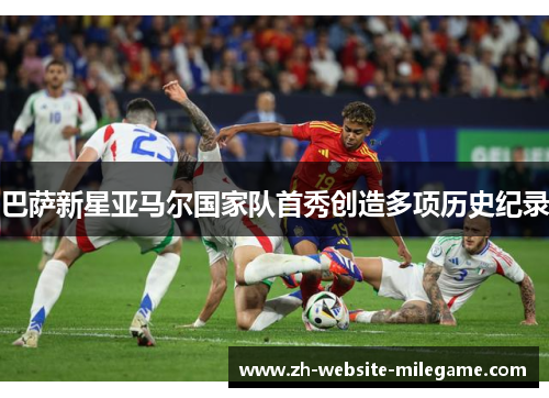 巴萨新星亚马尔国家队首秀创造多项历史纪录