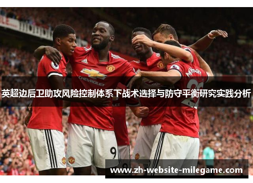 英超边后卫助攻风险控制体系下战术选择与防守平衡研究实践分析