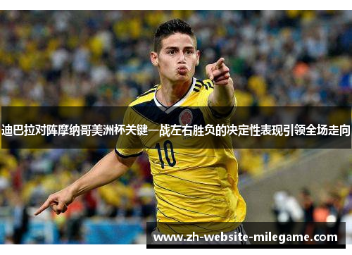 迪巴拉对阵摩纳哥美洲杯关键一战左右胜负的决定性表现引领全场走向